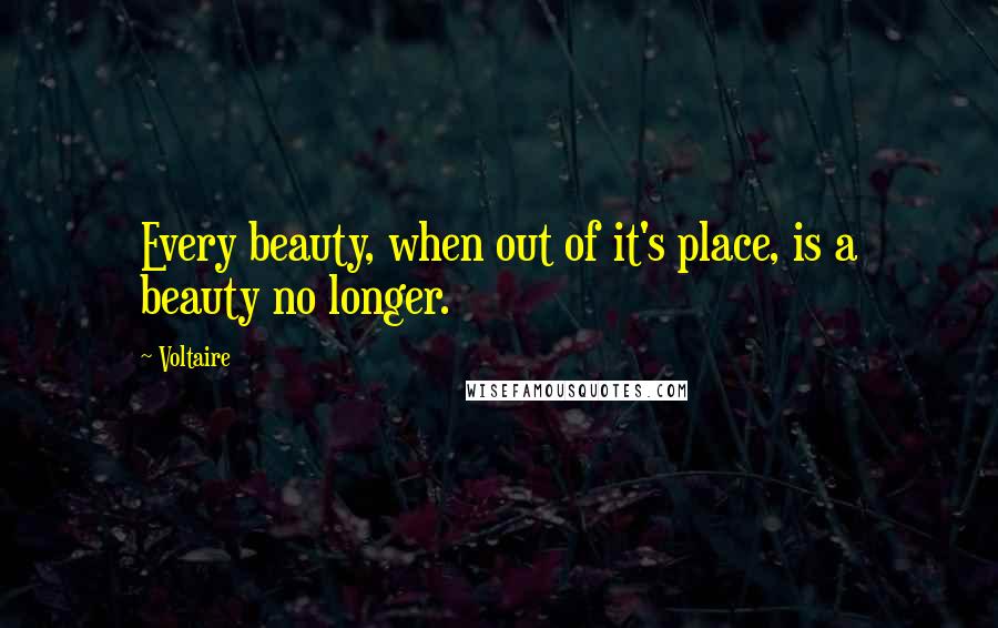 Voltaire Quotes: Every beauty, when out of it's place, is a beauty no longer.