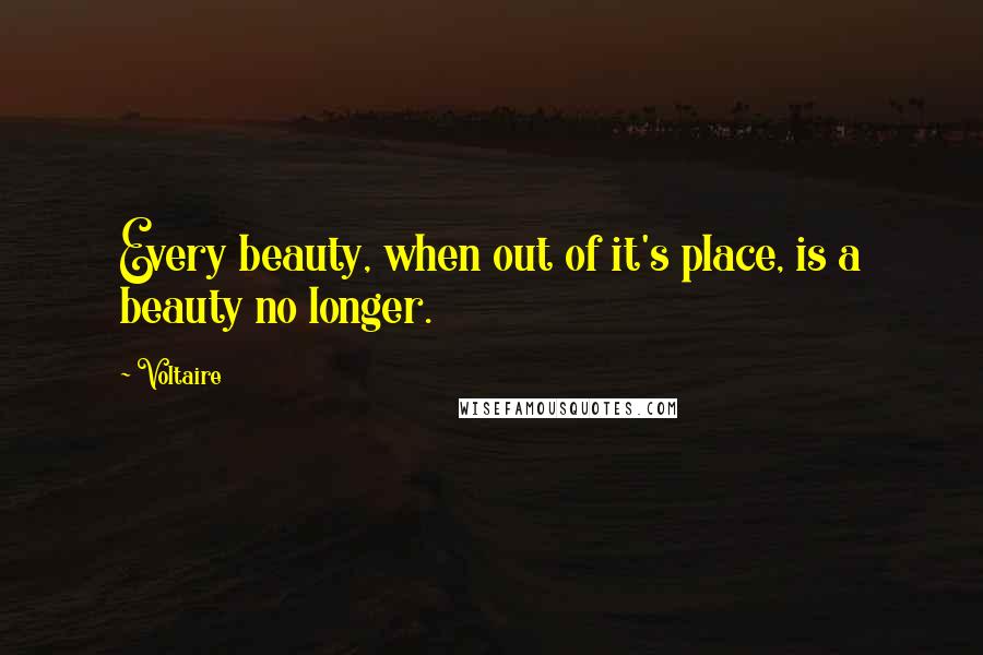 Voltaire Quotes: Every beauty, when out of it's place, is a beauty no longer.