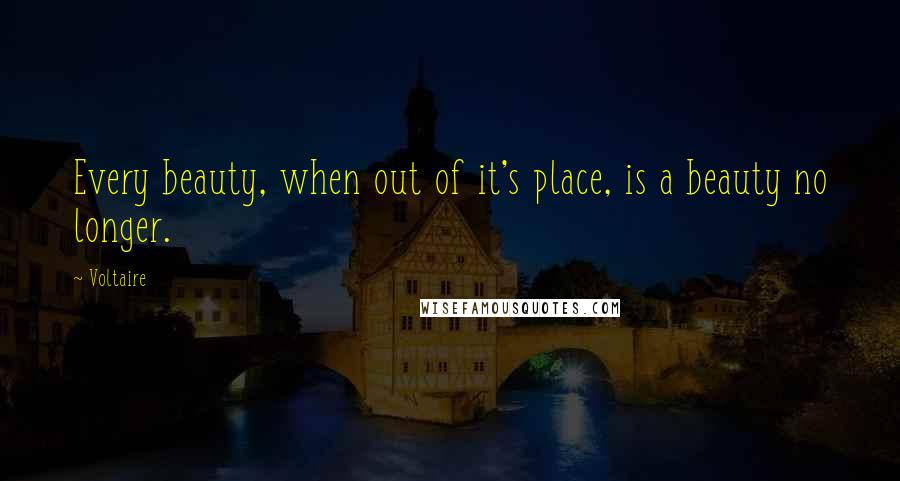 Voltaire Quotes: Every beauty, when out of it's place, is a beauty no longer.