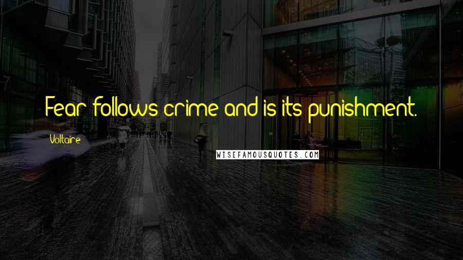 Voltaire Quotes: Fear follows crime and is its punishment.