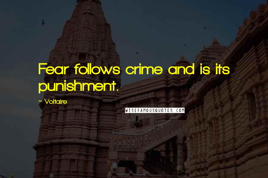 Voltaire Quotes: Fear follows crime and is its punishment.