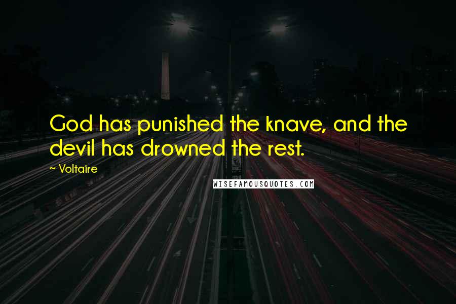 Voltaire Quotes: God has punished the knave, and the devil has drowned the rest.