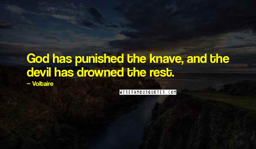 Voltaire Quotes: God has punished the knave, and the devil has drowned the rest.