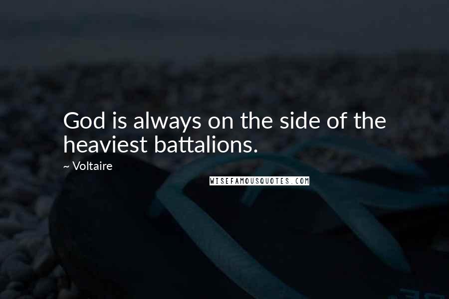 Voltaire Quotes: God is always on the side of the heaviest battalions.