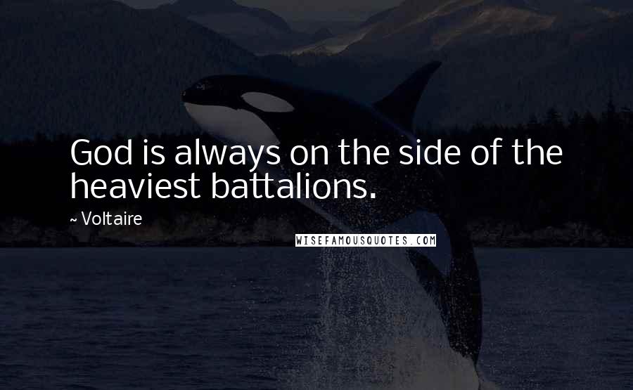 Voltaire Quotes: God is always on the side of the heaviest battalions.