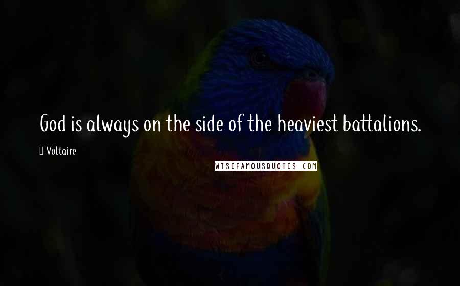 Voltaire Quotes: God is always on the side of the heaviest battalions.