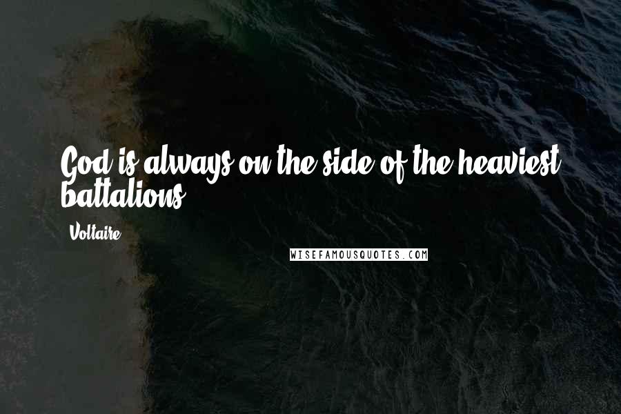 Voltaire Quotes: God is always on the side of the heaviest battalions.