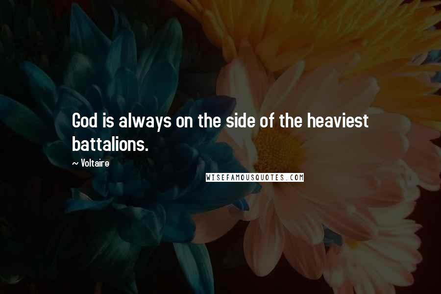 Voltaire Quotes: God is always on the side of the heaviest battalions.