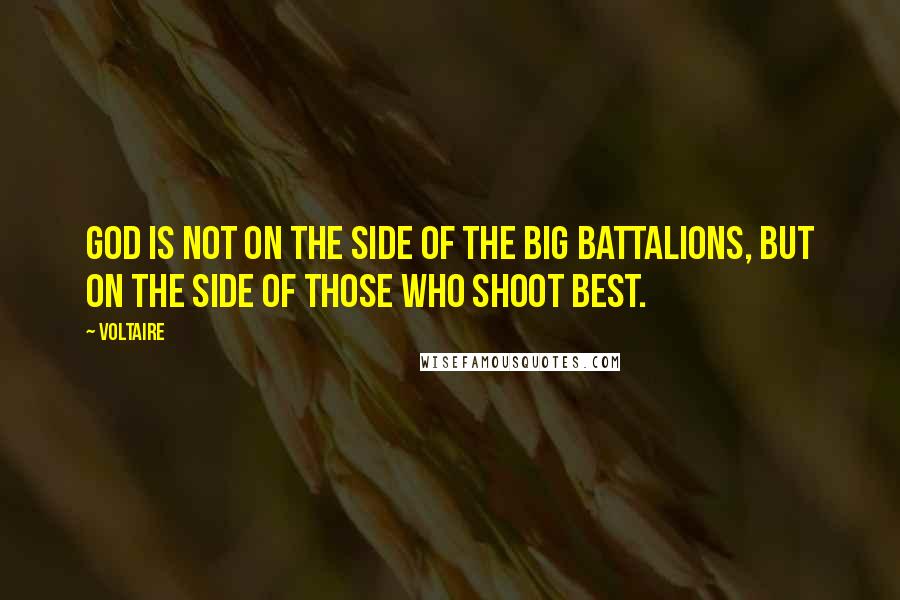 Voltaire Quotes: God is not on the side of the big battalions, but on the side of those who shoot best.