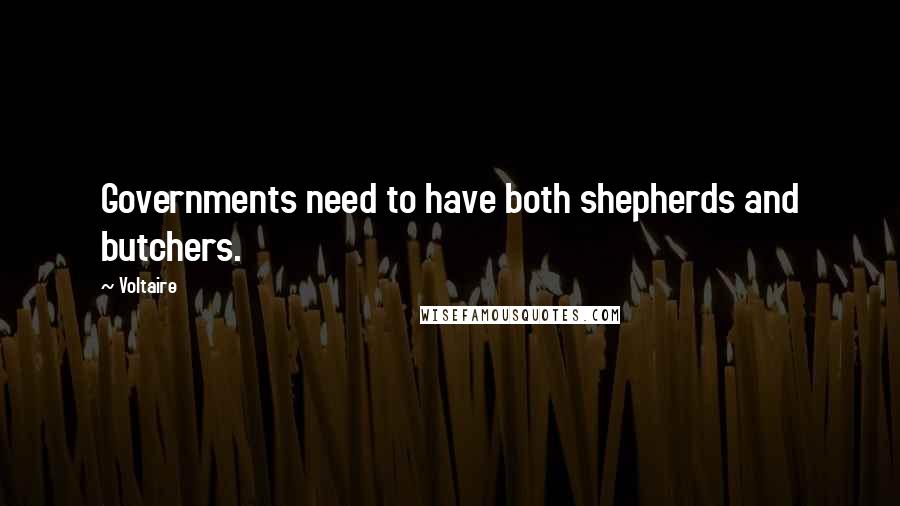 Voltaire Quotes: Governments need to have both shepherds and butchers.