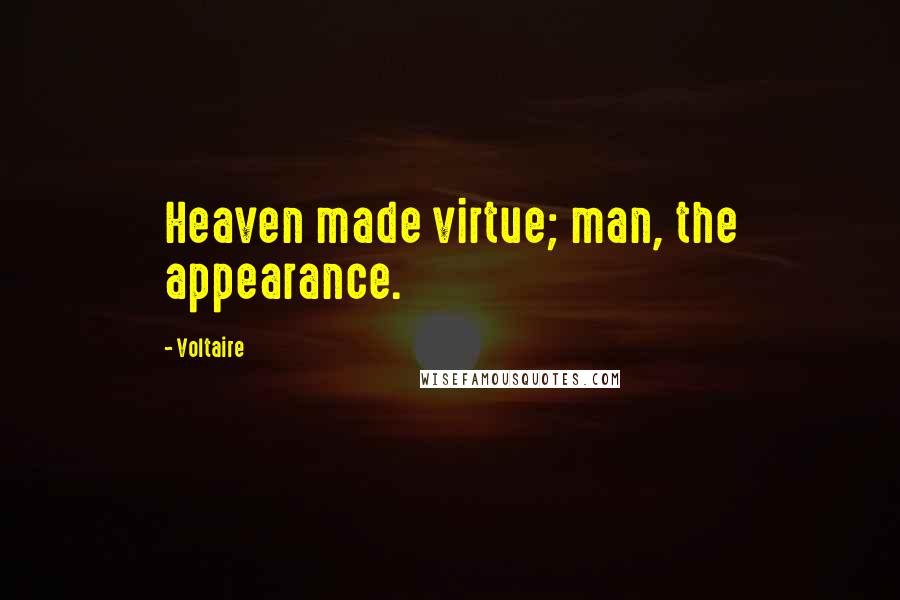 Voltaire Quotes: Heaven made virtue; man, the appearance.