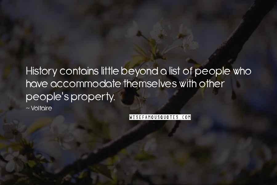 Voltaire Quotes: History contains little beyond a list of people who have accommodate themselves with other people's property.