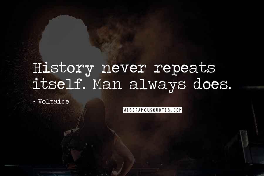 Voltaire Quotes: History never repeats itself. Man always does.