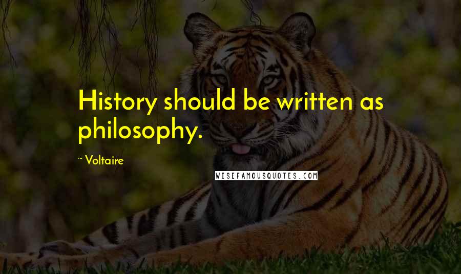 Voltaire Quotes: History should be written as philosophy.