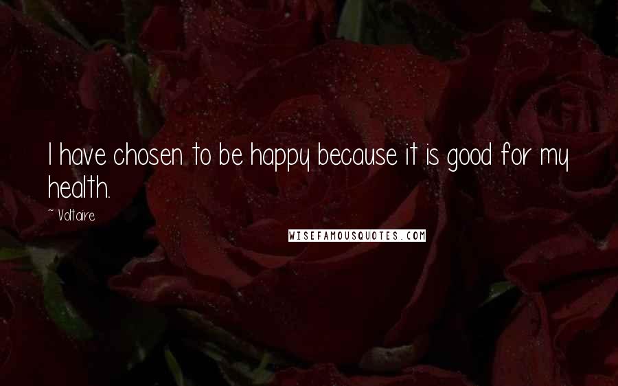 Voltaire Quotes: I have chosen to be happy because it is good for my health.