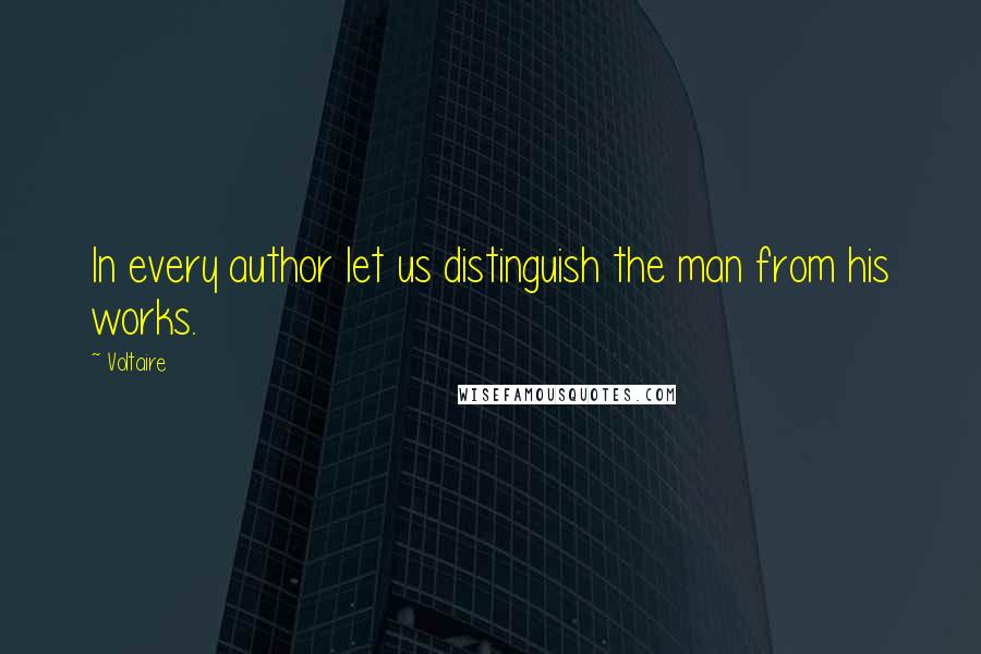 Voltaire Quotes: In every author let us distinguish the man from his works.