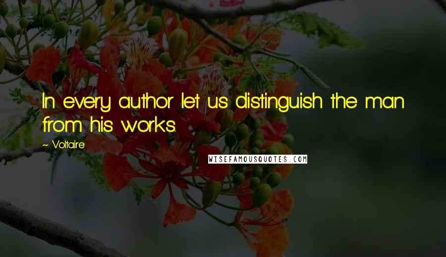 Voltaire Quotes: In every author let us distinguish the man from his works.