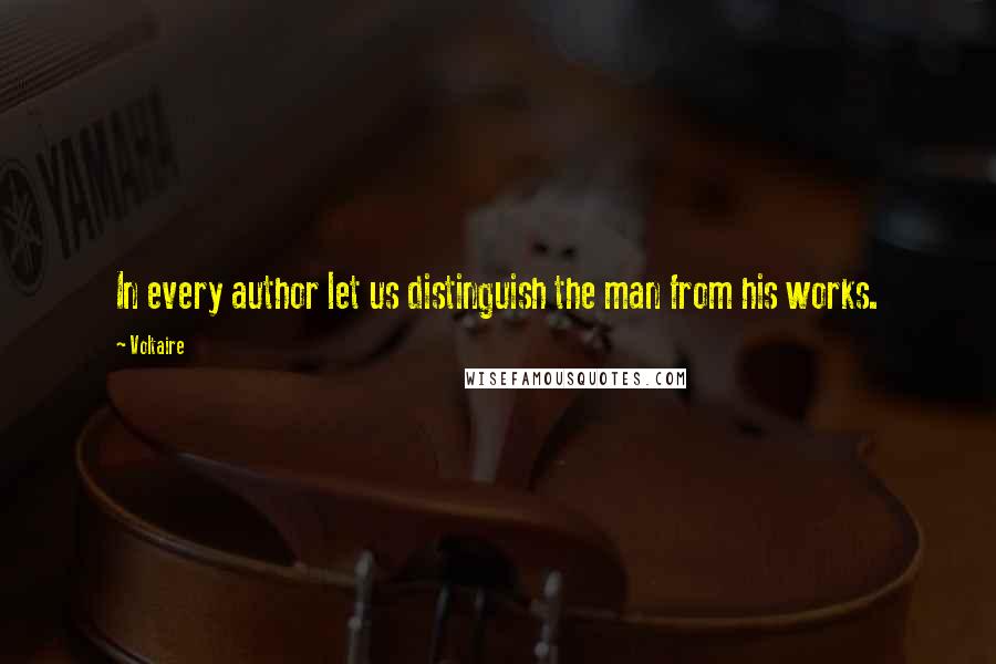 Voltaire Quotes: In every author let us distinguish the man from his works.