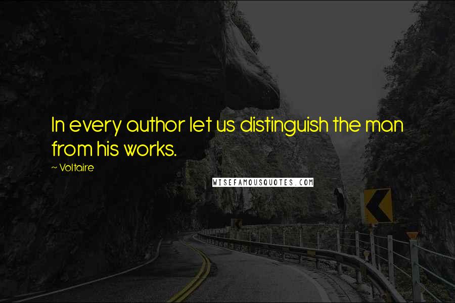Voltaire Quotes: In every author let us distinguish the man from his works.