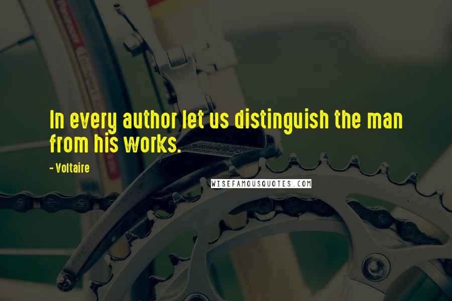 Voltaire Quotes: In every author let us distinguish the man from his works.