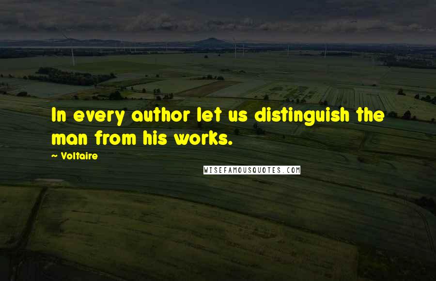 Voltaire Quotes: In every author let us distinguish the man from his works.