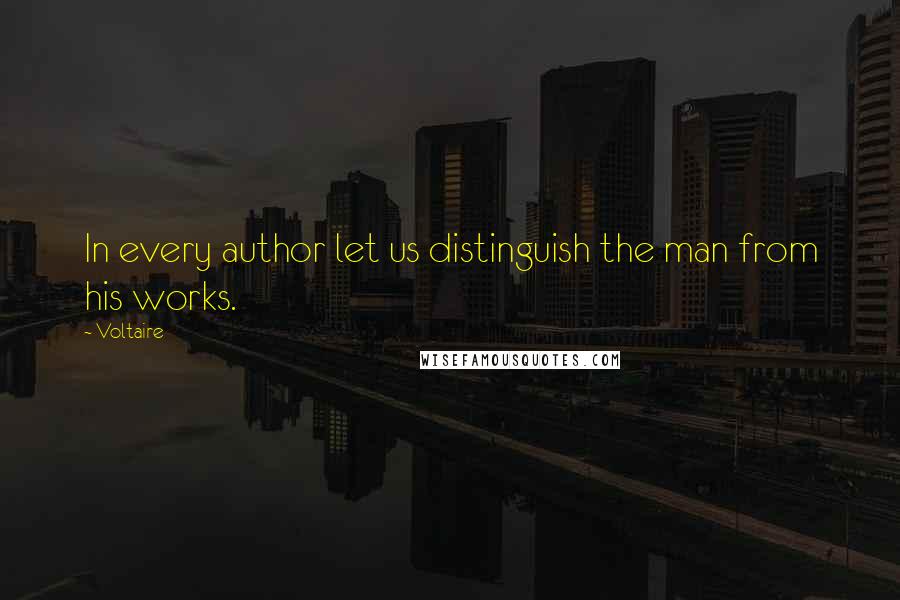 Voltaire Quotes: In every author let us distinguish the man from his works.
