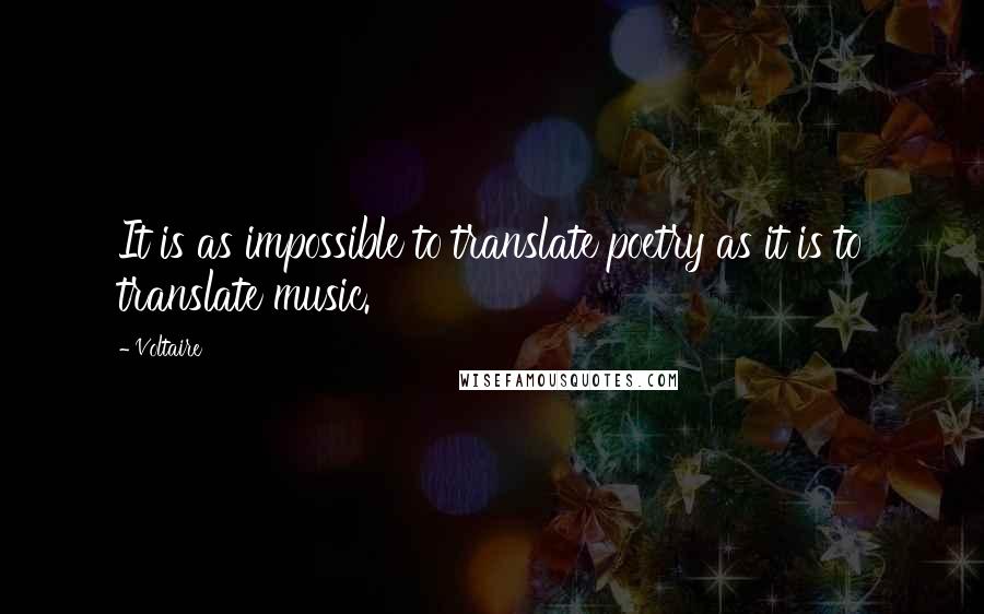 Voltaire Quotes: It is as impossible to translate poetry as it is to translate music.