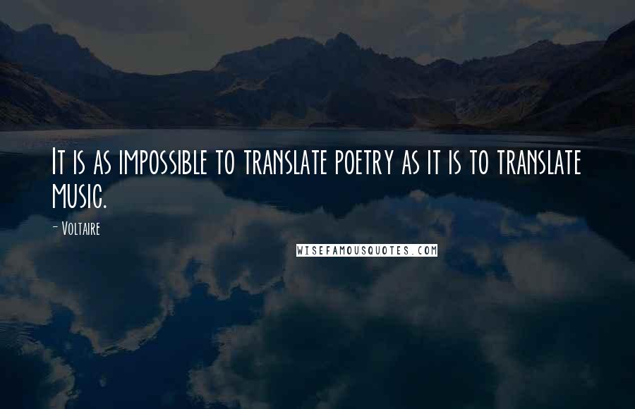 Voltaire Quotes: It is as impossible to translate poetry as it is to translate music.