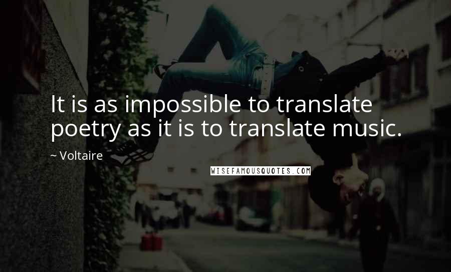 Voltaire Quotes: It is as impossible to translate poetry as it is to translate music.