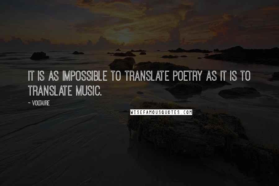 Voltaire Quotes: It is as impossible to translate poetry as it is to translate music.