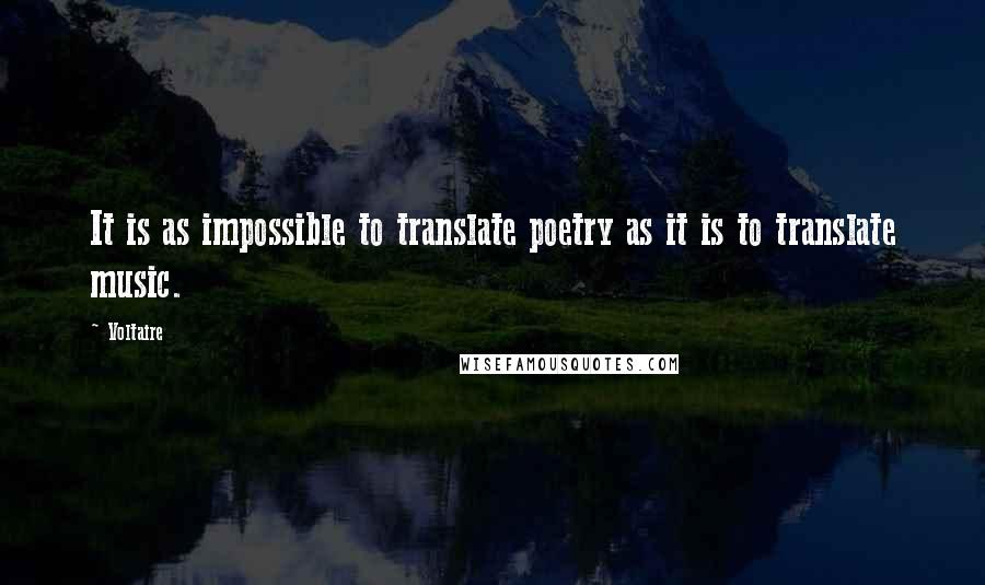 Voltaire Quotes: It is as impossible to translate poetry as it is to translate music.