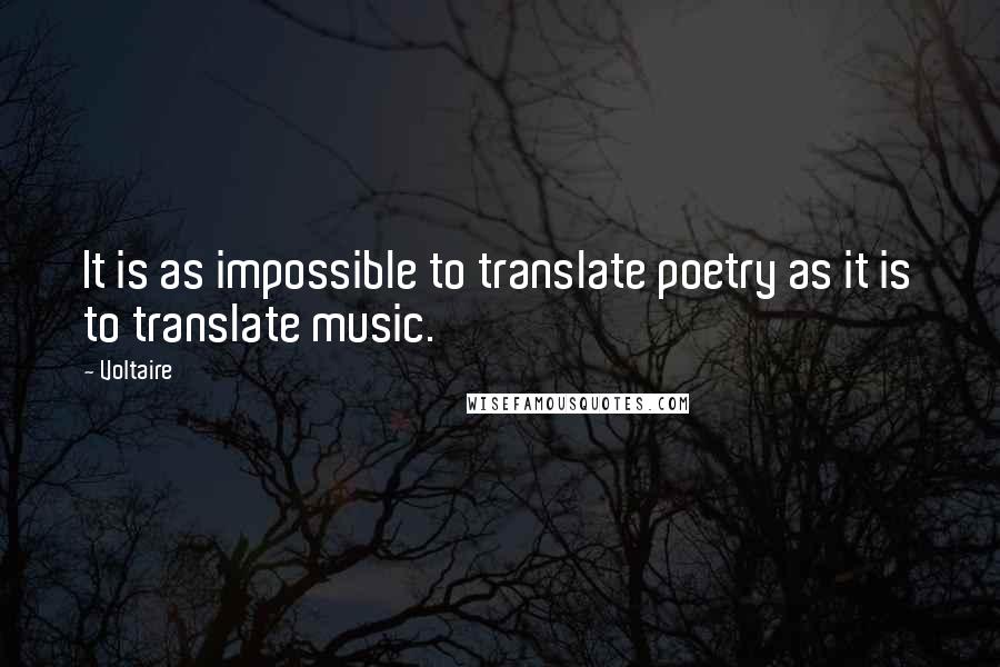 Voltaire Quotes: It is as impossible to translate poetry as it is to translate music.