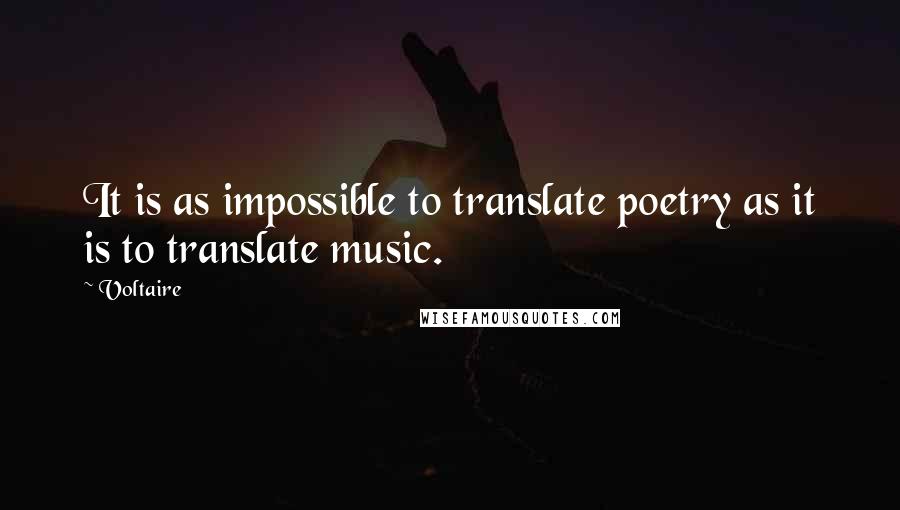 Voltaire Quotes: It is as impossible to translate poetry as it is to translate music.