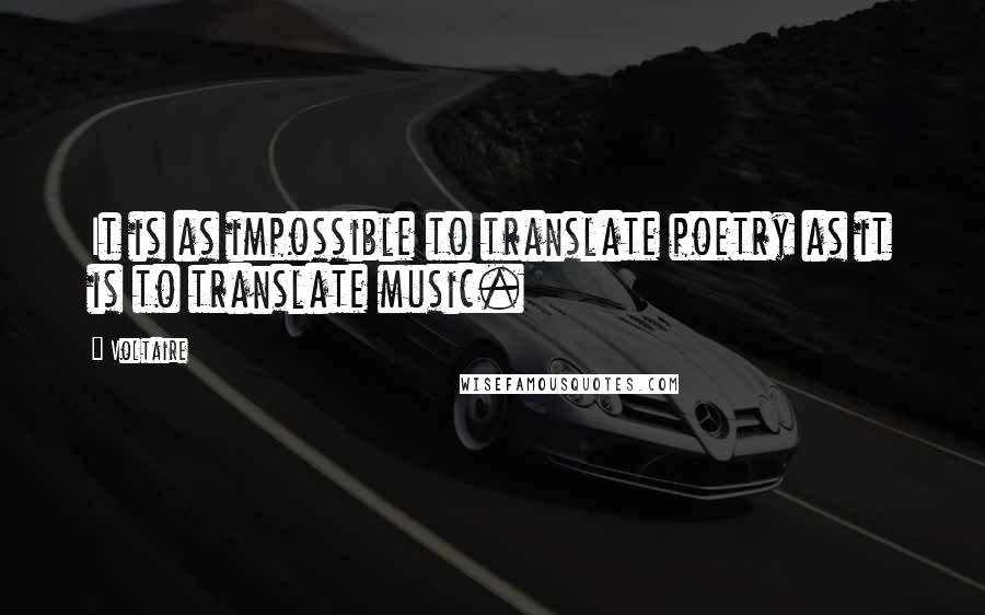 Voltaire Quotes: It is as impossible to translate poetry as it is to translate music.