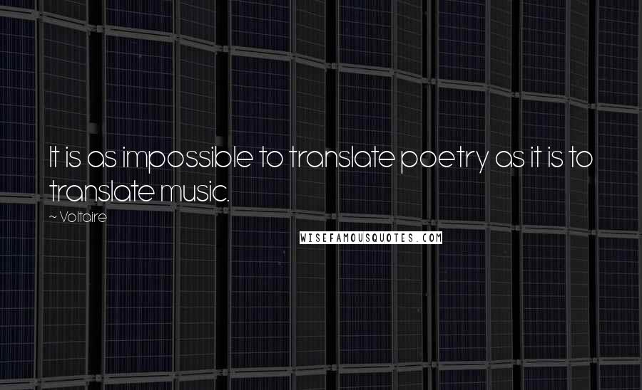 Voltaire Quotes: It is as impossible to translate poetry as it is to translate music.