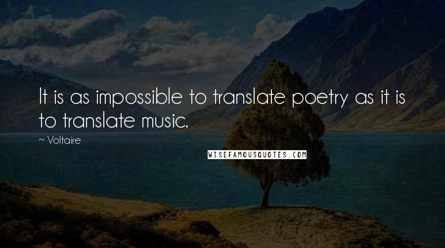 Voltaire Quotes: It is as impossible to translate poetry as it is to translate music.