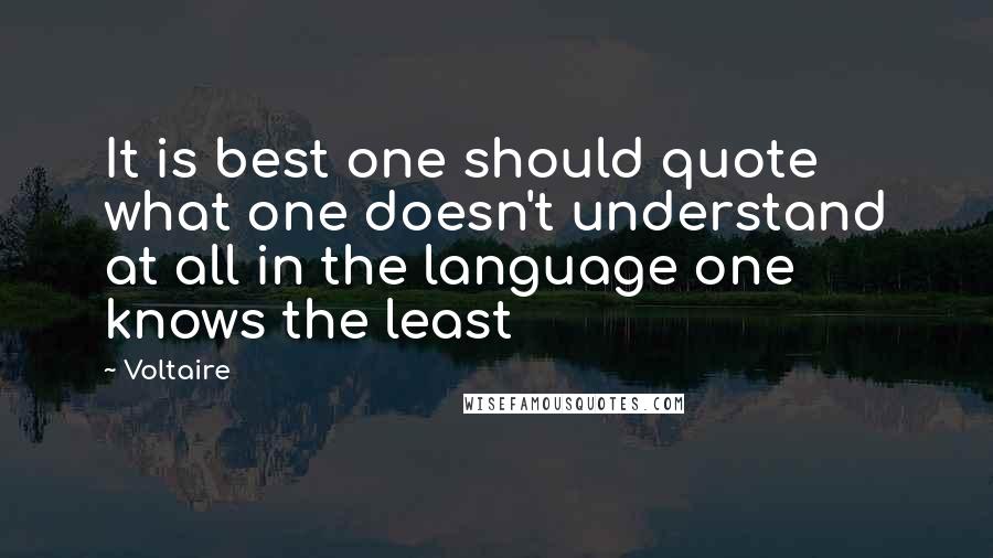 Voltaire Quotes: It is best one should quote what one doesn't understand at all in the language one knows the least