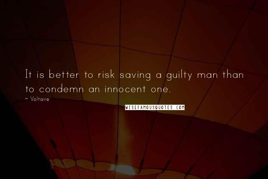Voltaire Quotes: It is better to risk saving a guilty man than to condemn an innocent one.