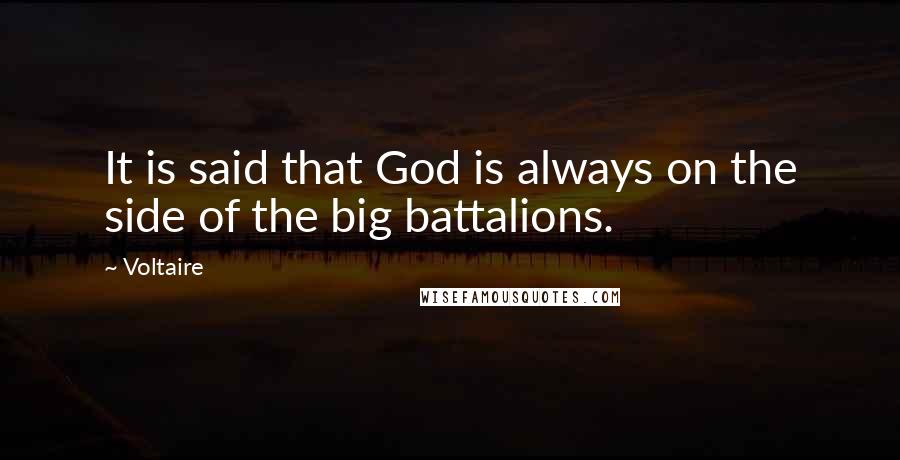 Voltaire Quotes: It is said that God is always on the side of the big battalions.