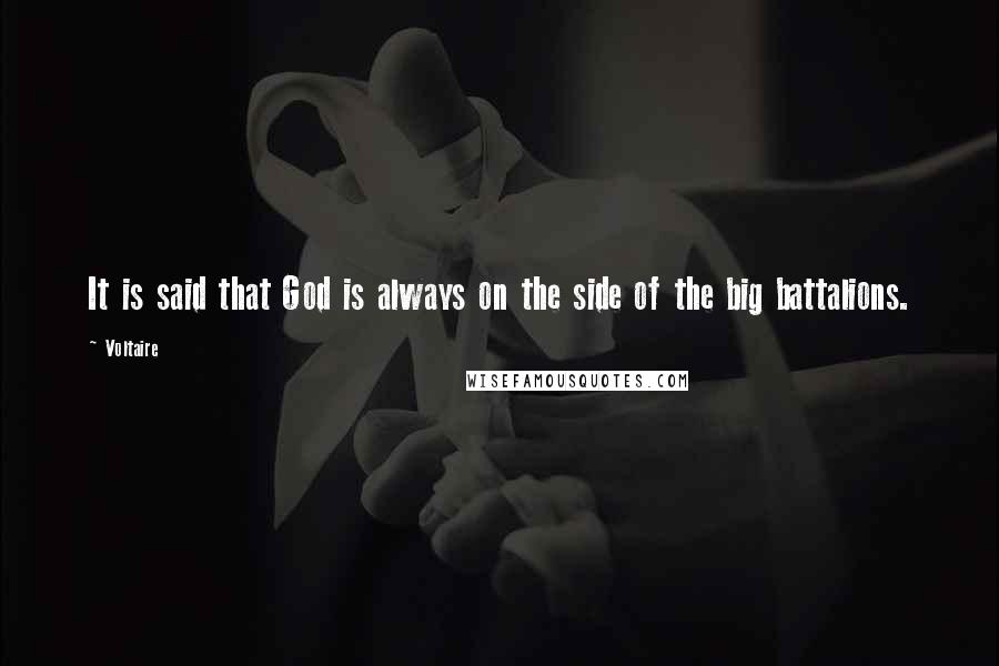 Voltaire Quotes: It is said that God is always on the side of the big battalions.