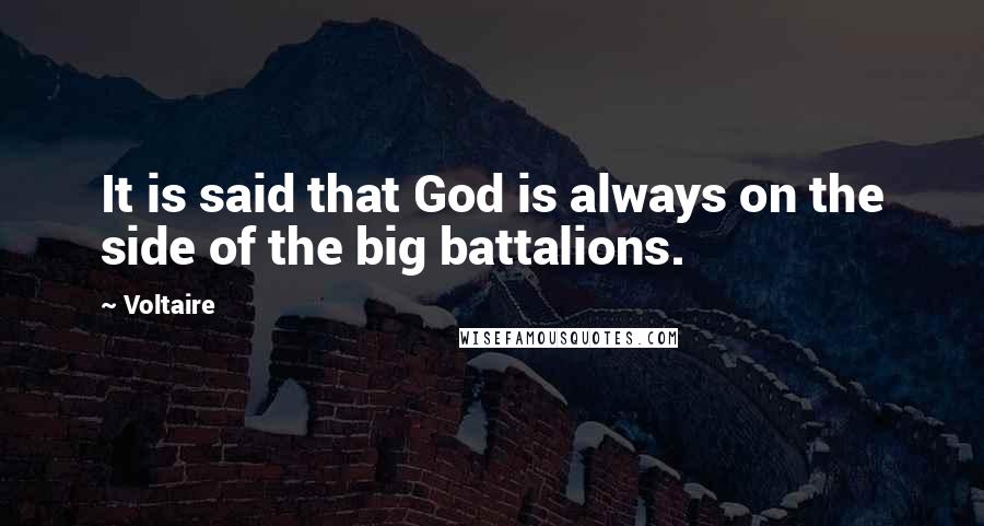 Voltaire Quotes: It is said that God is always on the side of the big battalions.