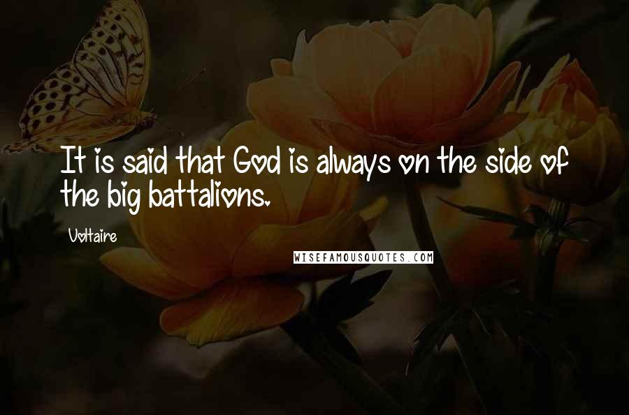 Voltaire Quotes: It is said that God is always on the side of the big battalions.