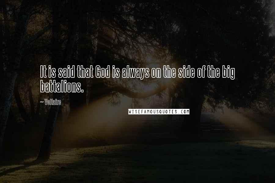 Voltaire Quotes: It is said that God is always on the side of the big battalions.