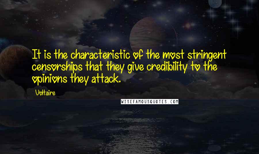 Voltaire Quotes: It is the characteristic of the most stringent censorships that they give credibility to the opinions they attack.