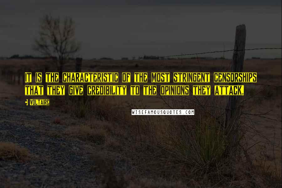 Voltaire Quotes: It is the characteristic of the most stringent censorships that they give credibility to the opinions they attack.