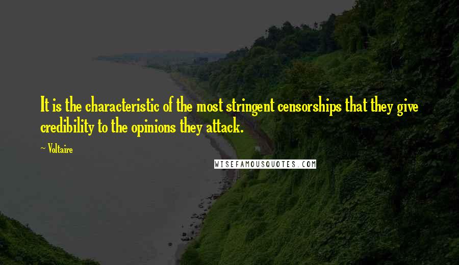 Voltaire Quotes: It is the characteristic of the most stringent censorships that they give credibility to the opinions they attack.