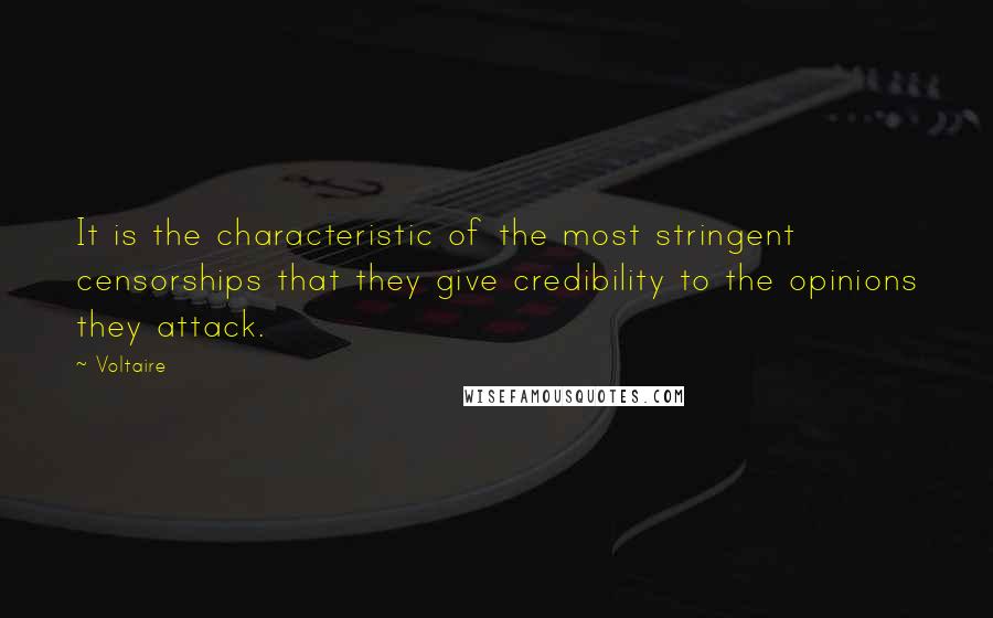 Voltaire Quotes: It is the characteristic of the most stringent censorships that they give credibility to the opinions they attack.