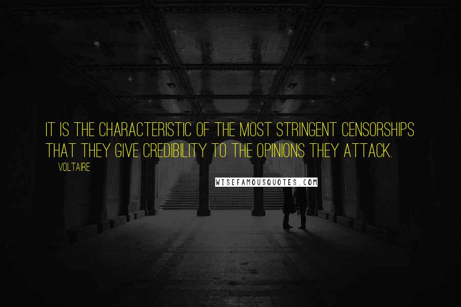 Voltaire Quotes: It is the characteristic of the most stringent censorships that they give credibility to the opinions they attack.