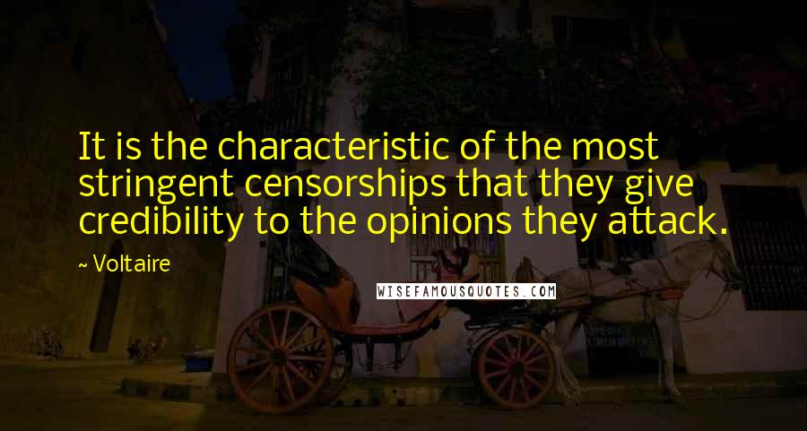 Voltaire Quotes: It is the characteristic of the most stringent censorships that they give credibility to the opinions they attack.