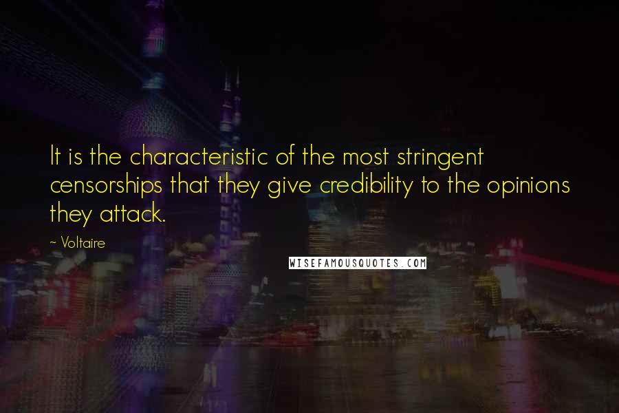 Voltaire Quotes: It is the characteristic of the most stringent censorships that they give credibility to the opinions they attack.